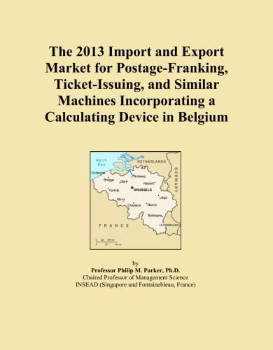 The 2013 Import and Export Market for Postage-Franking, Ticket-Issuing, and Similar Machines Incorporating a Calculating Device in Belgium