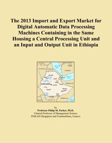 The 2013 Import and Export Market for Digital Automatic Data Processing Machines Containing in the Same Housing a Central Processing Unit and an Input and Output Unit in Ethiopia