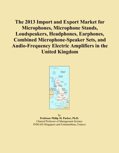 The 2013 Import and Export Market for Microphones, Microphone Stands, Loudspeakers, Headphones, Earphones, Combined Microphone-Speaker Sets, and ... Electric Amplifiers in the United Kingdom