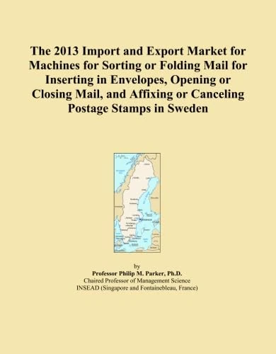 The 2013 Import and Export Market for Machines for Sorting or Folding Mail for Inserting in Envelopes, Opening or Closing Mail, and Affixing or Canceling Postage Stamps in Sweden