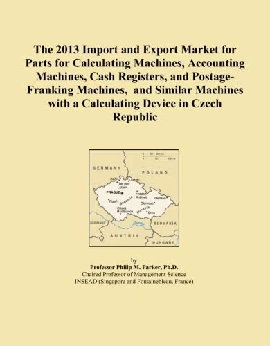 The 2013 Import and Export Market for Parts for Calculating Machines, Accounting Machines, Cash Registers, and Postage-Franking Machines, and Similar ... with a Calculating Device in Czech Republic