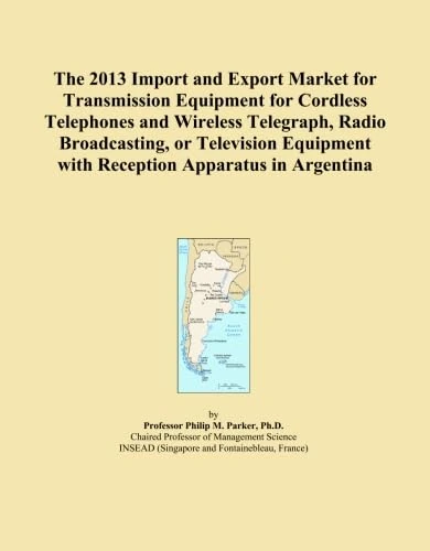The 2013 Import and Export Market for Transmission Equipment for Cordless Telephones and Wireless Telegraph, Radio Broadcasting, or Television Equipment with Reception Apparatus in Argentina
