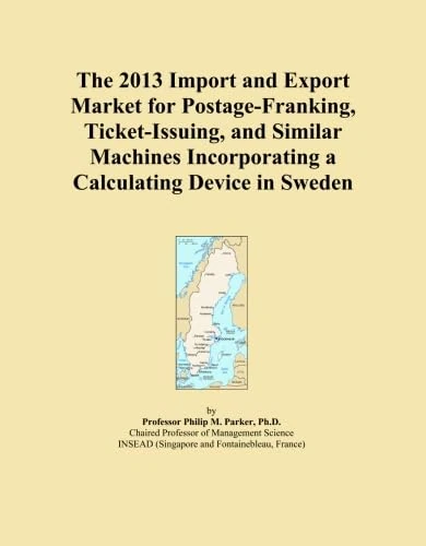 The 2013 Import and Export Market for Postage-Franking, Ticket-Issuing, and Similar Machines Incorporating a Calculating Device in Sweden