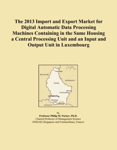 The 2013 Import and Export Market for Digital Automatic Data Processing Machines Containing in the Same Housing a Central Processing Unit and an Input and Output Unit in Luxembourg