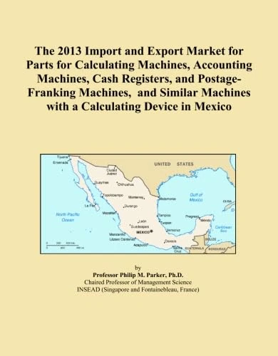 The 2013 Import and Export Market for Parts for Calculating Machines, Accounting Machines, Cash Registers, and Postage-Franking Machines, and Similar Machines with a Calculating Device in Mexico
