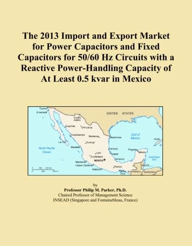 The 2013 Import and Export Market for Power Capacitors and Fixed Capacitors for 50/60 Hz Circuits with a Reactive Power-Handling Capacity of At Least 0.5 kvar in Mexico