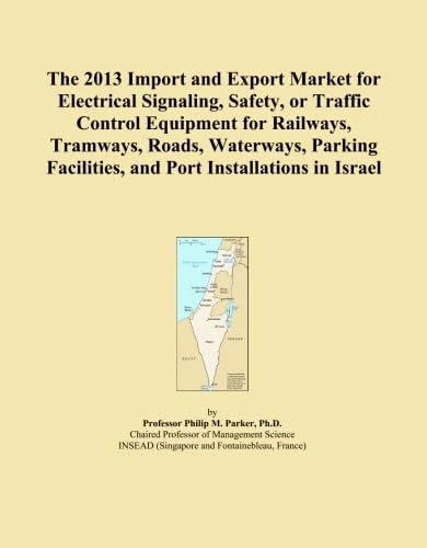 The 2013 Import and Export Market for Electrical Signaling, Safety, or Traffic Control Equipment for Railways, Tramways, Roads, Waterways, Parking Facilities, and Port Installations in Israel