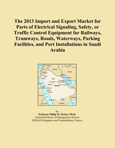 The 2013 Import and Export Market for Parts of Electrical Signaling, Safety, or Traffic Control Equipment for Railways, Tramways, Roads, Waterways, ... and Port Installations in Saudi Arabia