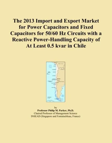 The 2013 Import and Export Market for Power Capacitors and Fixed Capacitors for 50/60 Hz Circuits with a Reactive Power-Handling Capacity of At Least 0.5 kvar in Chile