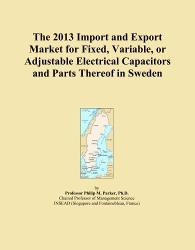 The 2013 Import and Export Market for Fixed, Variable, or Adjustable Electrical Capacitors and Parts Thereof in Sweden