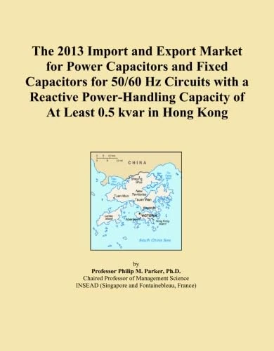 The 2013 Import and Export Market for Power Capacitors and Fixed Capacitors for 50/60 Hz Circuits with a Reactive Power-Handling Capacity of At Least 0.5 kvar in Hong Kong