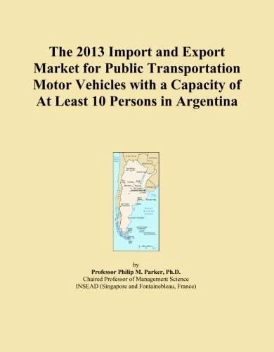 The 2013 Import and Export Market for Public Transportation Motor Vehicles with a Capacity of At Least 10 Persons in Argentina