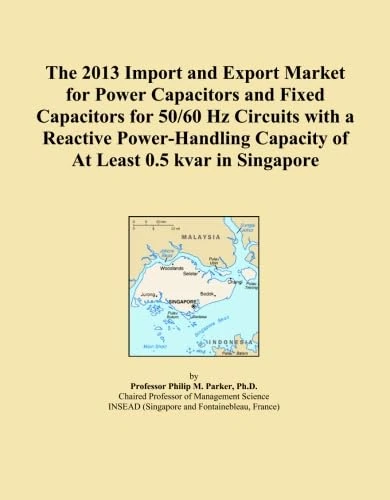 The 2013 Import and Export Market for Power Capacitors and Fixed Capacitors for 50/60 Hz Circuits with a Reactive Power-Handling Capacity of At Least 0.5 kvar in Singapore