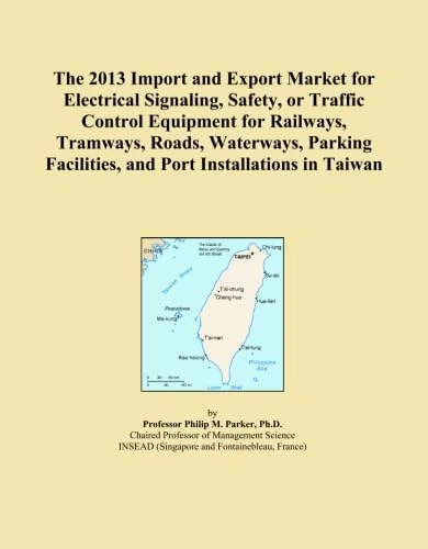 The 2013 Import and Export Market for Electrical Signaling, Safety, or Traffic Control Equipment for Railways, Tramways, Roads, Waterways, Parking Facilities, and Port Installations in Taiwan