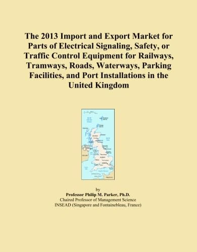 The 2013 Import and Export Market for Parts of Electrical Signaling, Safety, or Traffic Control Equipment for Railways, Tramways, Roads, Waterways, ... and Port Installations in the United Kingdom
