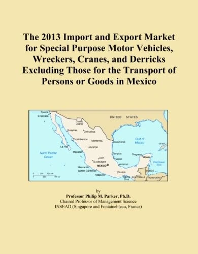 The 2013 Import and Export Market for Special Purpose Motor Vehicles, Wreckers, Cranes, and Derricks Excluding Those for the Transport of Persons or Goods in Mexico