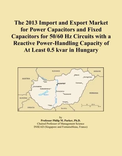 The 2013 Import and Export Market for Power Capacitors and Fixed Capacitors for 50/60 Hz Circuits with a Reactive Power-Handling Capacity of At Least 0.5 kvar in Hungary