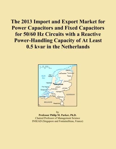 The 2013 Import and Export Market for Power Capacitors and Fixed Capacitors for 50/60 Hz Circuits with a Reactive Power-Handling Capacity of At Least 0.5 kvar in the Netherlands