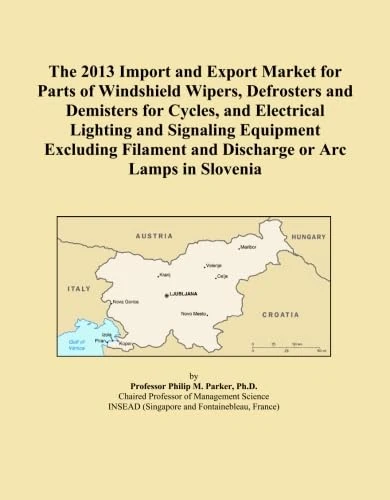 The 2013 Import and Export Market for Parts of Windshield Wipers, Defrosters and Demisters for Cycles, and Electrical Lighting and Signaling Equipment ... and Discharge or Arc Lamps in Slovenia