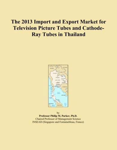 The 2013 Import and Export Market for Television Picture Tubes and Cathode-Ray Tubes in Thailand