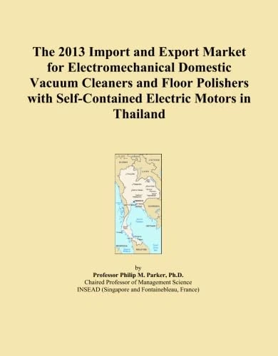 The 2013 Import and Export Market for Electromechanical Domestic Vacuum Cleaners and Floor Polishers with Self-Contained Electric Motors in Thailand