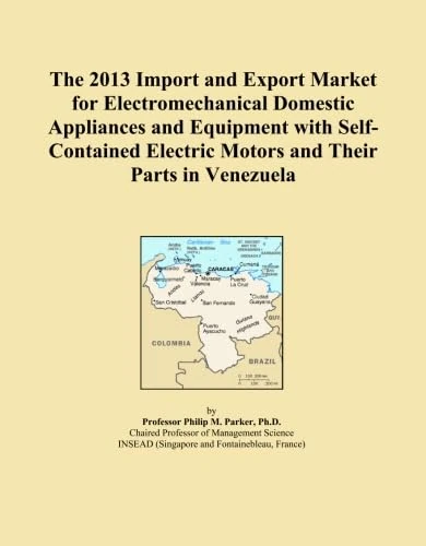 The 2013 Import and Export Market for Electromechanical Domestic Appliances and Equipment with Self-Contained Electric Motors and Their Parts in Venezuela