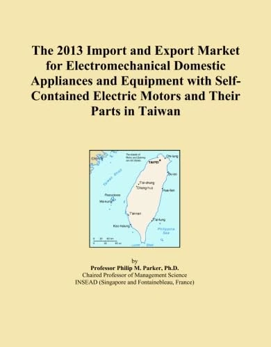The 2013 Import and Export Market for Electromechanical Domestic Appliances and Equipment with Self-Contained Electric Motors and Their Parts in Taiwan