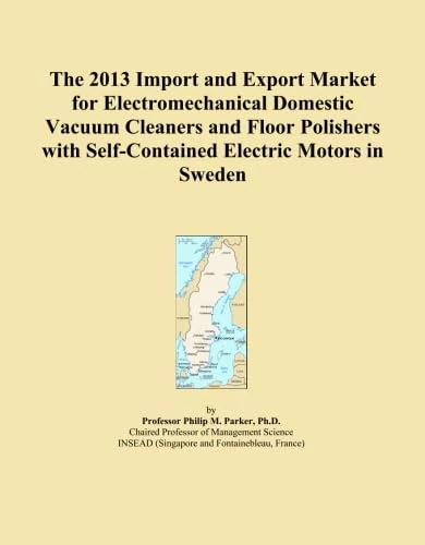 The 2013 Import and Export Market for Electromechanical Domestic Vacuum Cleaners and Floor Polishers with Self-Contained Electric Motors in Sweden