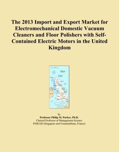 The 2013 Import and Export Market for Electromechanical Domestic Vacuum Cleaners and Floor Polishers with Self-Contained Electric Motors in the United Kingdom