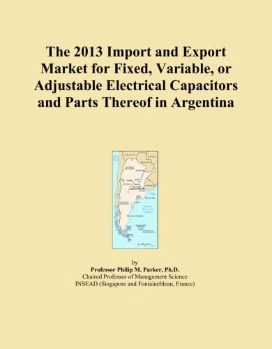 The 2013 Import and Export Market for Fixed, Variable, or Adjustable Electrical Capacitors and Parts Thereof in Argentina
