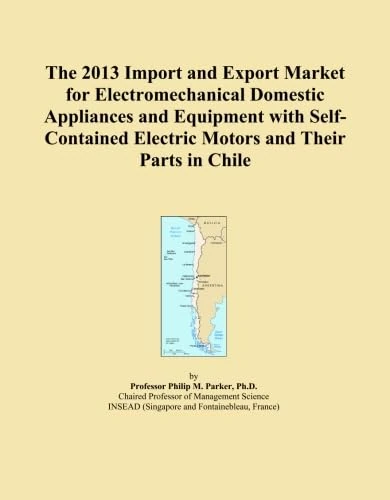 The 2013 Import and Export Market for Electromechanical Domestic Appliances and Equipment with Self-Contained Electric Motors and Their Parts in Chile