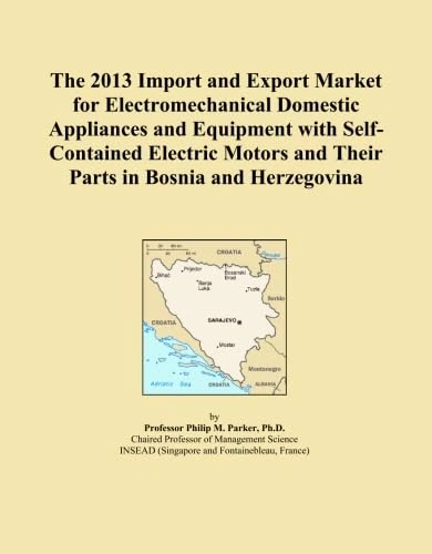 The 2013 Import and Export Market for Electromechanical Domestic Appliances and Equipment with Self-Contained Electric Motors and Their Parts in Bosnia and Herzegovina