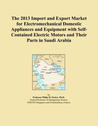 The 2013 Import and Export Market for Electromechanical Domestic Appliances and Equipment with Self-Contained Electric Motors and Their Parts in Saudi Arabia