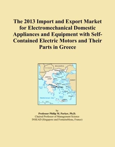 The 2013 Import and Export Market for Electromechanical Domestic Appliances and Equipment with Self-Contained Electric Motors and Their Parts in Greece