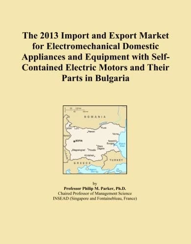 The 2013 Import and Export Market for Electromechanical Domestic Appliances and Equipment with Self-Contained Electric Motors and Their Parts in Bulgaria