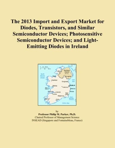 The 2013 Import and Export Market for Diodes, Transistors, and Similar Semiconductor Devices; Photosensitive Semiconductor Devices; and Light-Emitting Diodes in Ireland