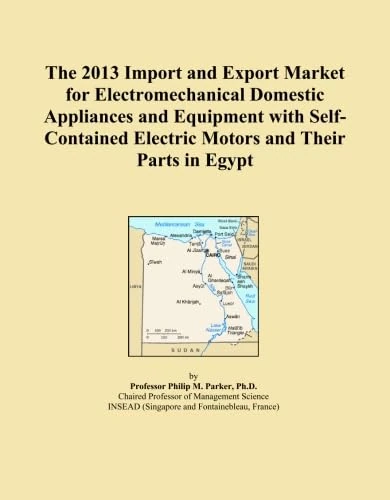 The 2013 Import and Export Market for Electromechanical Domestic Appliances and Equipment with Self-Contained Electric Motors and Their Parts in Egypt