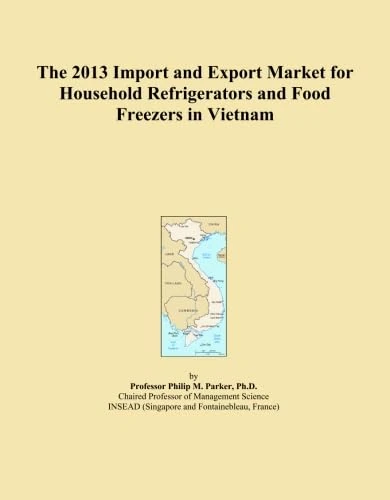 The 2013 Import and Export Market for Household Refrigerators and Food Freezers in Vietnam