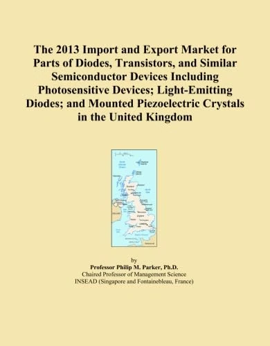 The 2013 Import and Export Market for Parts of Diodes, Transistors, and Similar Semiconductor Devices Including Photosensitive Devices; Light-Emitting ... Piezoelectric Crystals in the United Kingdom