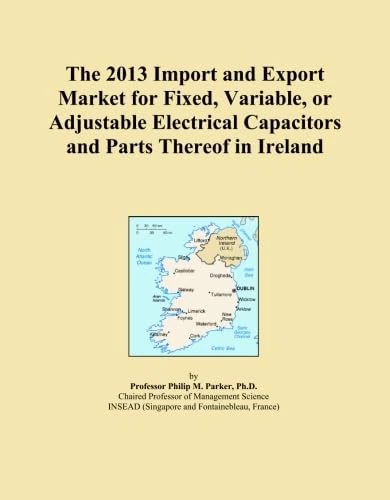 The 2013 Import and Export Market for Fixed, Variable, or Adjustable Electrical Capacitors and Parts Thereof in Ireland