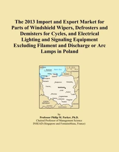 The 2013 Import and Export Market for Parts of Windshield Wipers, Defrosters and Demisters for Cycles, and Electrical Lighting and Signaling Equipment ... Filament and Discharge or Arc Lamps in Poland
