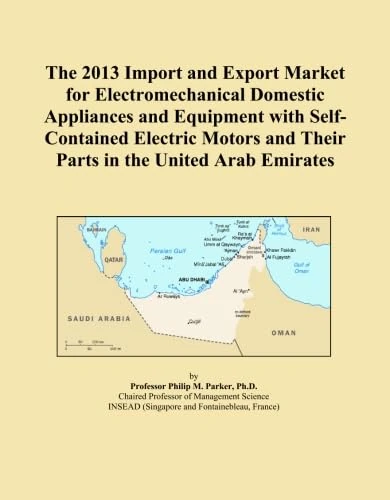 The 2013 Import and Export Market for Electromechanical Domestic Appliances and Equipment with Self-Contained Electric Motors and Their Parts in the United Arab Emirates