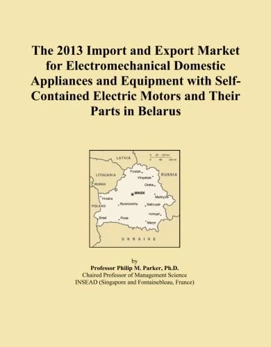 The 2013 Import and Export Market for Electromechanical Domestic Appliances and Equipment with Self-Contained Electric Motors and Their Parts in Belarus