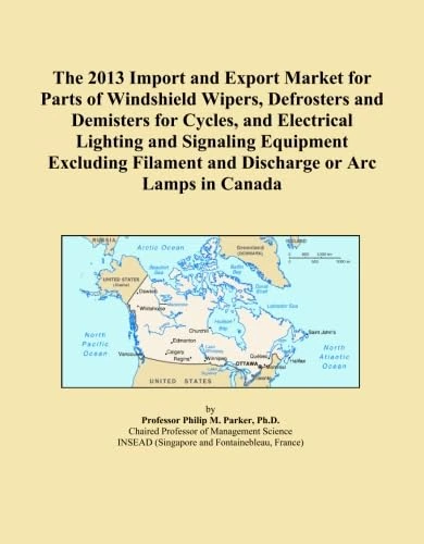 The 2013 Import and Export Market for Parts of Windshield Wipers, Defrosters and Demisters for Cycles, and Electrical Lighting and Signaling Equipment ... Filament and Discharge or Arc Lamps in Canada