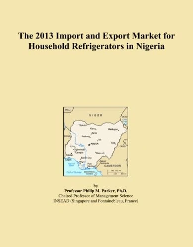 The 2013 Import and Export Market for Household Refrigerators in Nigeria