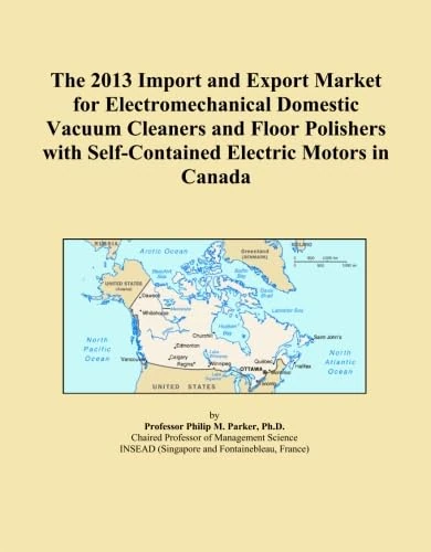 The 2013 Import and Export Market for Electromechanical Domestic Vacuum Cleaners and Floor Polishers with Self-Contained Electric Motors in Canada