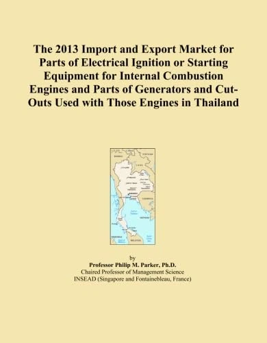 The 2013 Import and Export Market for Parts of Electrical Ignition or Starting Equipment for Internal Combustion Engines and Parts of Generators and Cut-Outs Used with Those Engines in Thailand