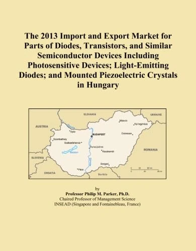The 2013 Import and Export Market for Parts of Diodes, Transistors, and Similar Semiconductor Devices Including Photosensitive Devices; Light-Emitting ... and Mounted Piezoelectric Crystals in Hungary