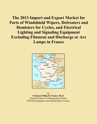 The 2013 Import and Export Market for Parts of Windshield Wipers, Defrosters and Demisters for Cycles, and Electrical Lighting and Signaling Equipment ... Filament and Discharge or Arc Lamps in France