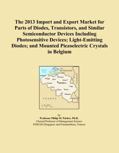 The 2013 Import and Export Market for Parts of Diodes, Transistors, and Similar Semiconductor Devices Including Photosensitive Devices; Light-Emitting ... and Mounted Piezoelectric Crystals in Belgium
